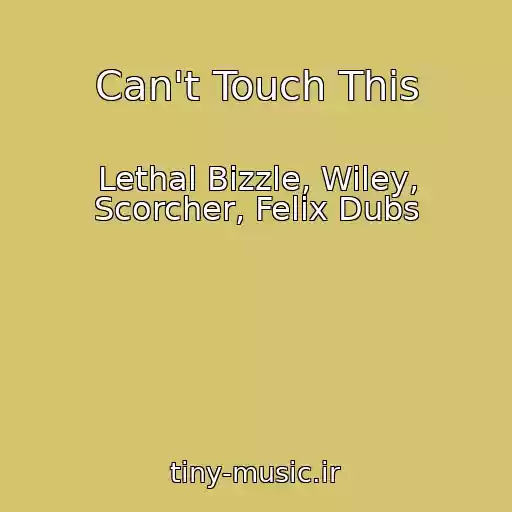 کاور آهنگ Can't Touch This از Lethal Bizzle, Wiley, Scorcher, Felix Dubs