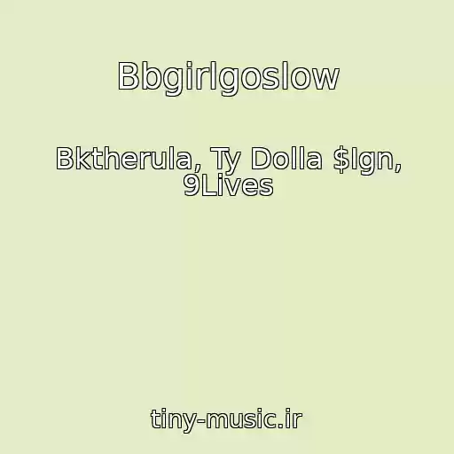 کاور آهنگ Bbgirlgoslow از Bktherula, Ty Dolla $Ign, 9Lives