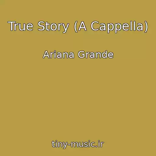کاور آهنگ True Story (A Cappella) از Ariana Grande
