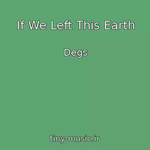کاور آهنگ If We Left This Earth از Degs
