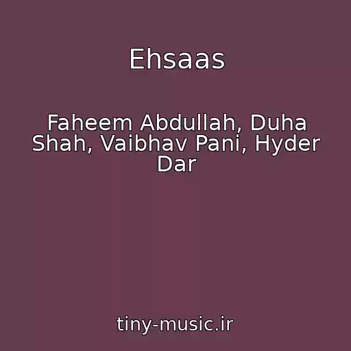 کاور آهنگ Ehsaas از Faheem Abdullah, Duha Shah, Vaibhav Pani, Hyder Dar