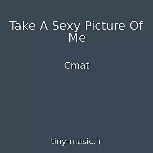 کاور آهنگ Take A Sexy Picture Of Me از Cmat
