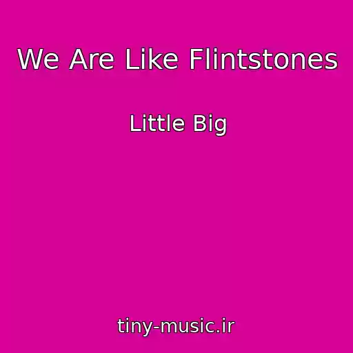کاور آهنگ We Are Like Flintstones از Little Big