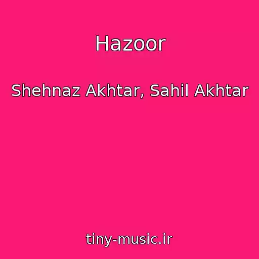 کاور آهنگ Hazoor از Shehnaz Akhtar, Sahil Akhtar