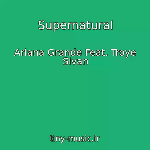 کاور آهنگ Supernatural از Ariana Grande Feat. Troye Sivan
