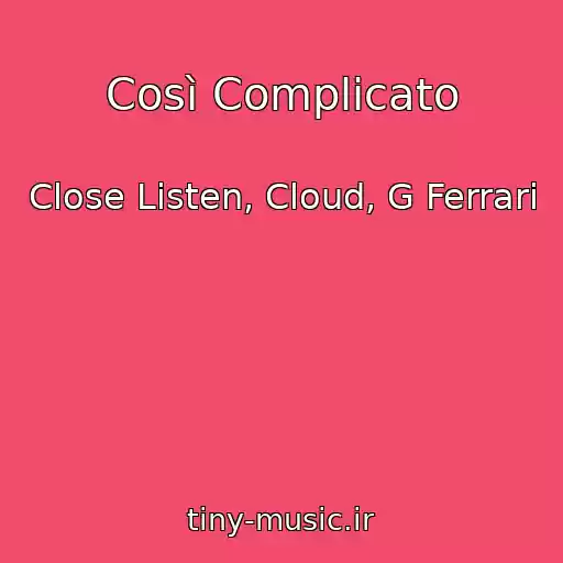 کاور آهنگ Così Complicato از Close Listen, Cloud, G Ferrari