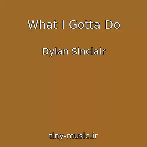 کاور آهنگ What I Gotta Do از Dylan Sinclair