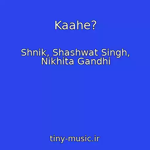 کاور آهنگ Kaahe? از Shnik, Shashwat Singh, Nikhita Gandhi