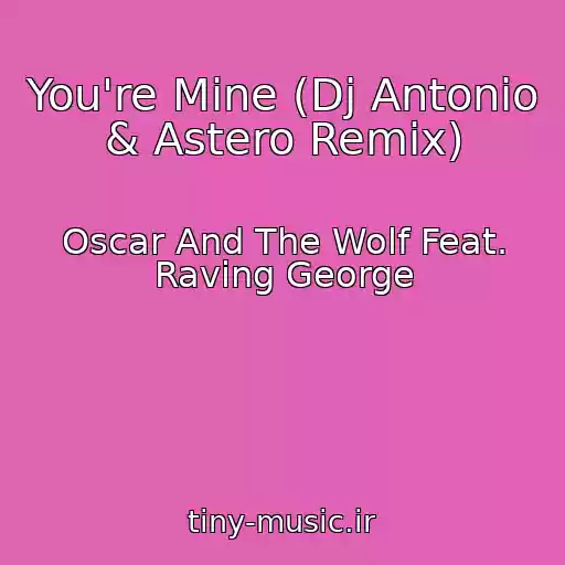 کاور آهنگ You're Mine (Dj Antonio & Astero Remix) از Oscar And The Wolf Feat. Raving George