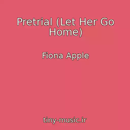 کاور آهنگ Pretrial (Let Her Go Home) از Fiona Apple