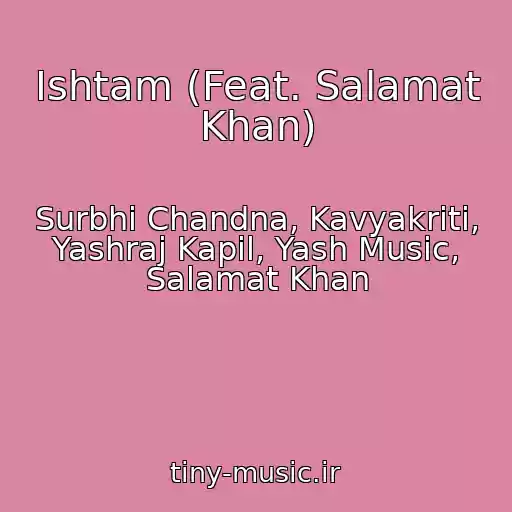 کاور آهنگ Ishtam (Feat. Salamat Khan) از Surbhi Chandna, Kavyakriti, Yashraj Kapil, Yash Music, Salamat Khan