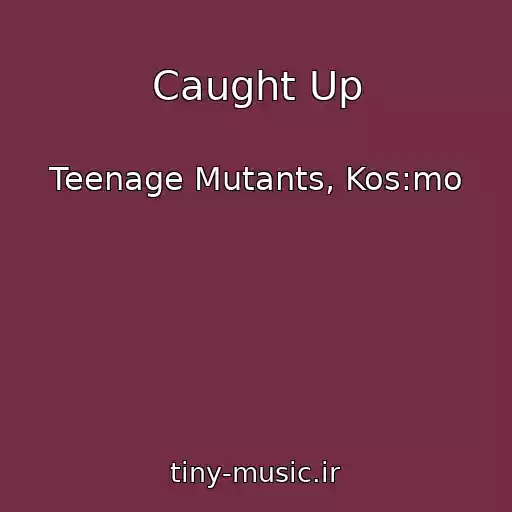 کاور آهنگ Caught Up از Teenage Mutants, Kos:mo