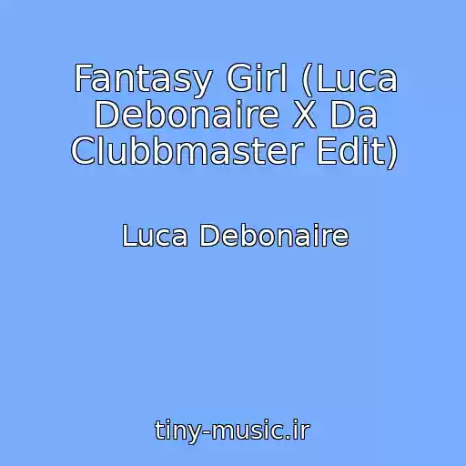 کاور آهنگ Fantasy Girl (Luca Debonaire X Da Clubbmaster Edit) از Luca Debonaire