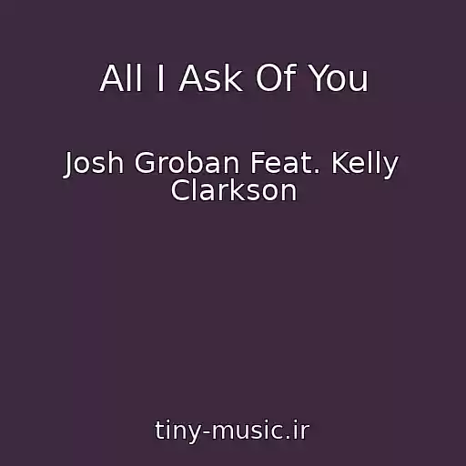 کاور آهنگ All I Ask Of You از Josh Groban Feat. Kelly Clarkson