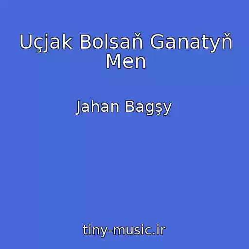 کاور آهنگ Uçjak Bolsaň Ganatyň Men از Jahan Bagşy