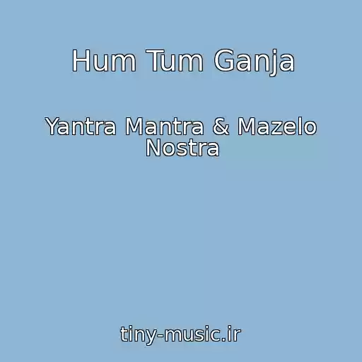 کاور آهنگ Hum Tum Ganja از Yantra Mantra & Mazelo Nostra