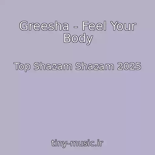 کاور آهنگ Greesha - Feel Your Body از Top Shazam Shazam 2025