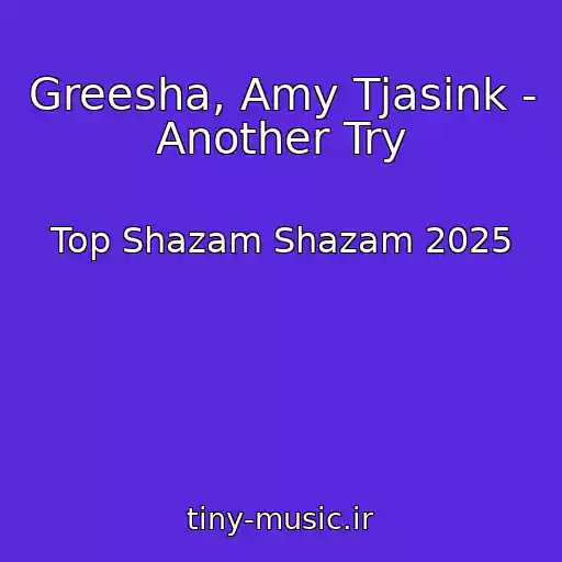 کاور آهنگ Greesha, Amy Tjasink - Another Try از Top Shazam Shazam 2025