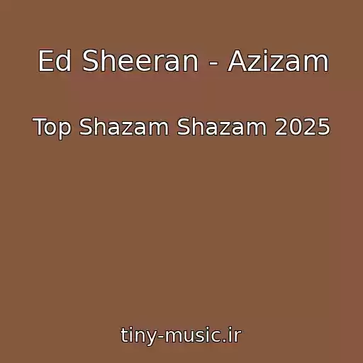 کاور آهنگ Ed Sheeran - Azizam از Top Shazam Shazam 2025