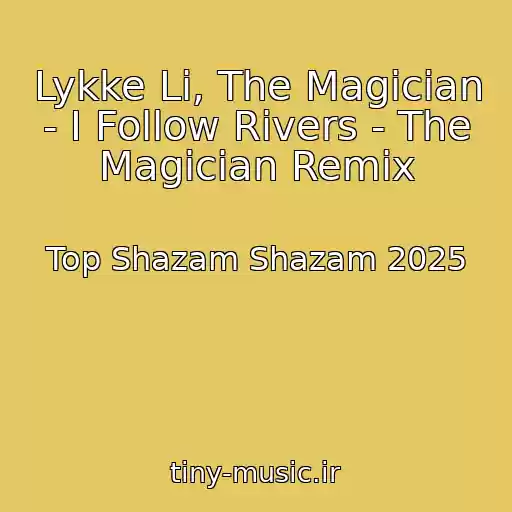 کاور آهنگ Lykke Li, The Magician - I Follow Rivers - The Magician Remix از Top Shazam Shazam 2025