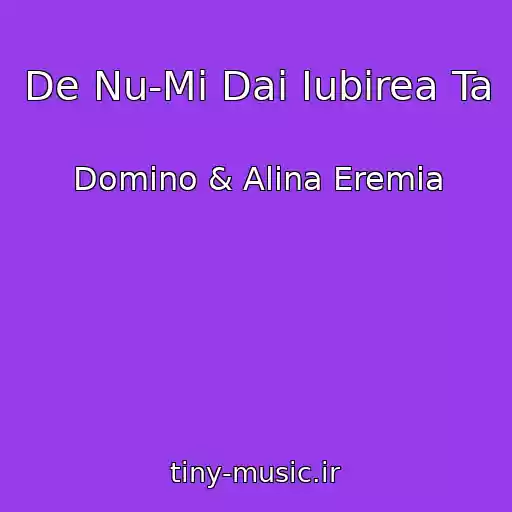 کاور آهنگ De Nu-Mi Dai Iubirea Ta از Domino & Alina Eremia
