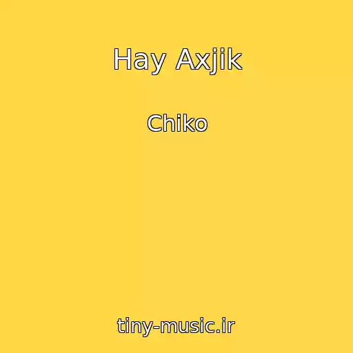 کاور آهنگ Hay Axjik از Chiko