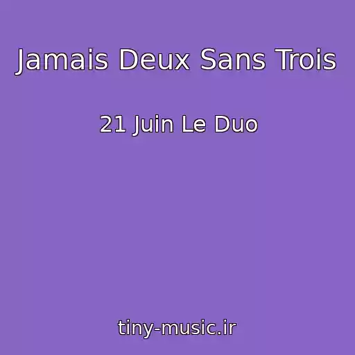 کاور آهنگ Jamais Deux Sans Trois از 21 Juin Le Duo