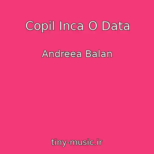کاور آهنگ Copil Inca O Data از Andreea Balan