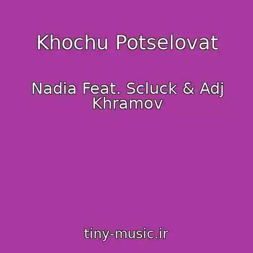 کاور آهنگ Khochu Potselovat از Nadia Feat. Scluck & Adj Khramov