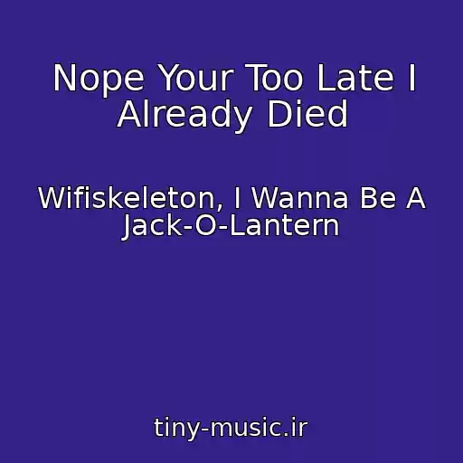 کاور آهنگ Nope Your Too Late I Already Died از Wifiskeleton, I Wanna Be A Jack-O-Lantern