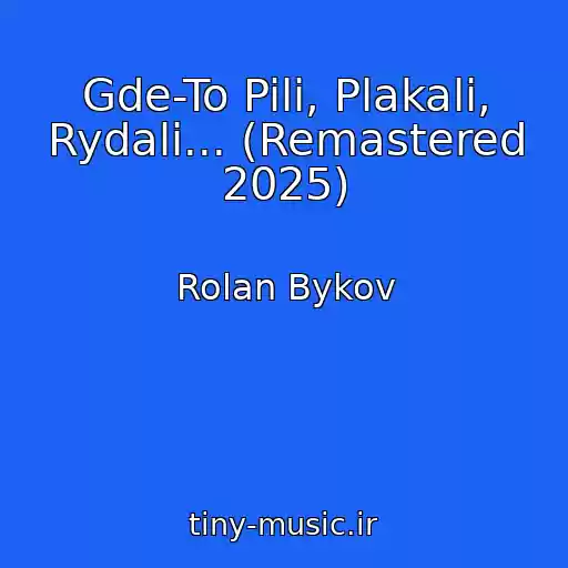 کاور آهنگ Gde-To Pili, Plakali, Rydali... (Remastered 2025) از Rolan Bykov