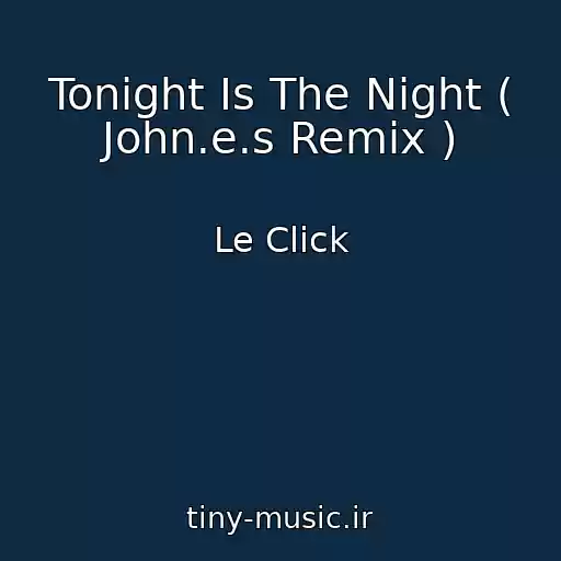 کاور آهنگ Tonight Is The Night ( John.e.s Remix ) از Le Click