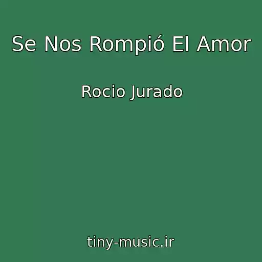 کاور آهنگ Se Nos Rompió El Amor از Rocio Jurado