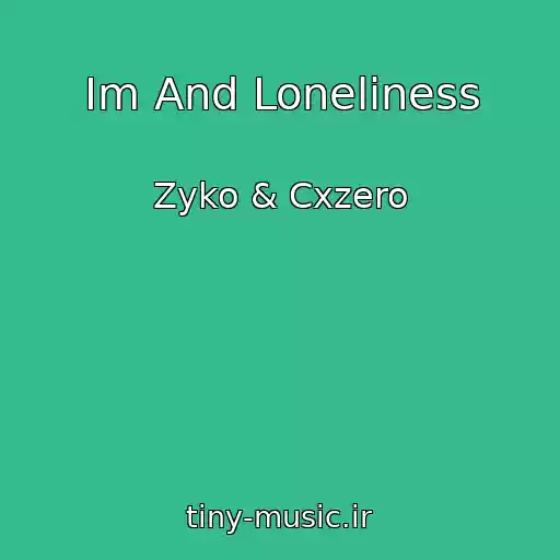 کاور آهنگ Im And Loneliness از Zyko & Cxzero