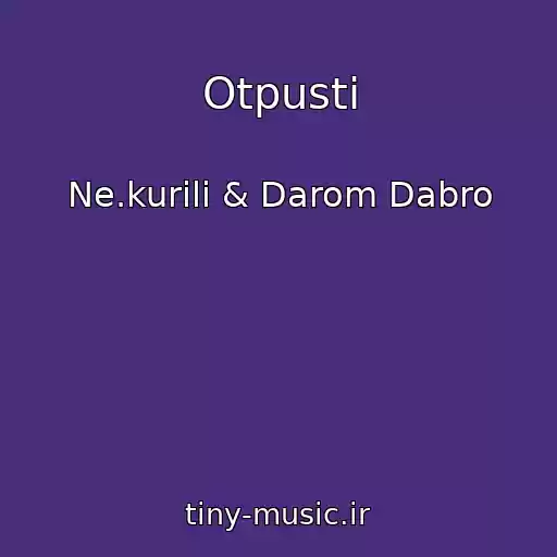 کاور آهنگ Otpusti از Ne.kurili & Darom Dabro