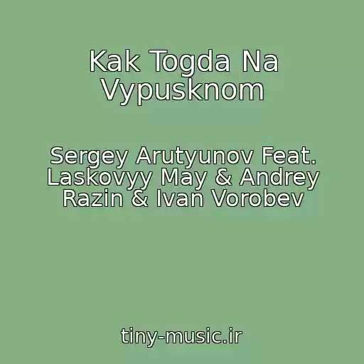 کاور آهنگ Kak Togda Na Vypusknom از Sergey Arutyunov Feat. Laskovyy May & Andrey Razin & Ivan Vorobev