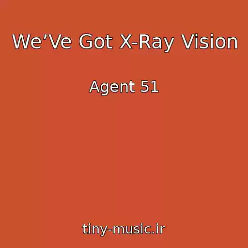کاور آهنگ We’Ve Got X-Ray Vision از Agent 51
