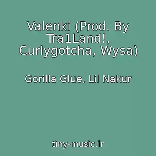 کاور آهنگ Valenki (Prod. By Tra1Land!, Curlygotcha, Wysa) از Gorilla Glue, Lil Nakur