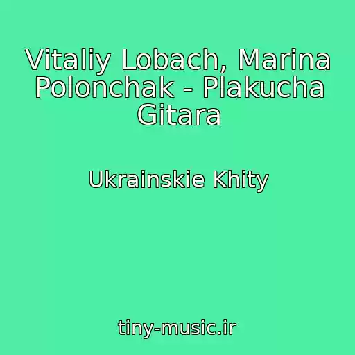 کاور آهنگ Vіtalіy Lobach, Marina Polonchak - Plakucha Gіtara از Ukrainskie Khity
