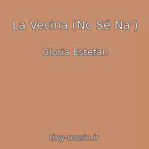 کاور آهنگ La Vecina (No Sé Na') از Gloria Estefan