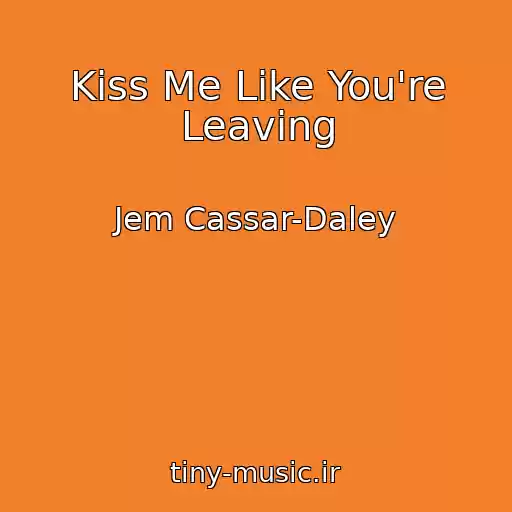 کاور آهنگ Kiss Me Like You're Leaving از Jem Cassar-Daley