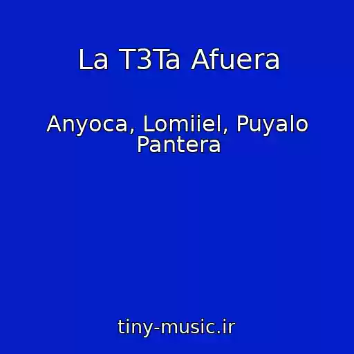 کاور آهنگ La T3Ta Afuera از Anyoca, Lomiiel, Puyalo Pantera