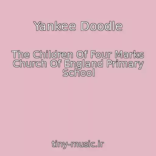 کاور آهنگ Yankee Doodle از The Children Of Four Marks Church Of England Primary School