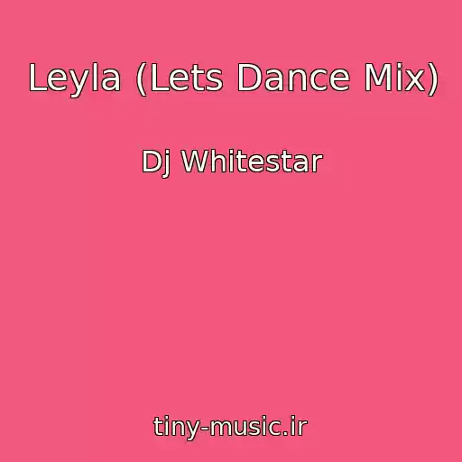 کاور آهنگ Leyla (Lets Dance Mix) از Dj Whitestar