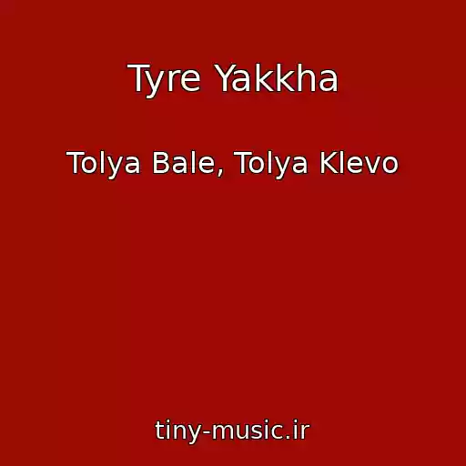 کاور آهنگ Tyre Yakkha از Tolya Bale, Tolya Klevo