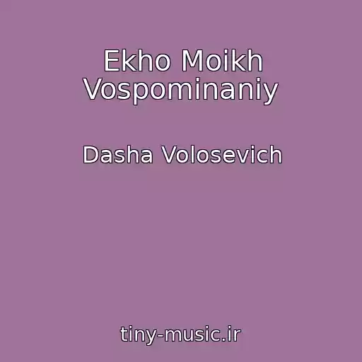 کاور آهنگ Ekho Moikh Vospominaniy از Dasha Volosevich
