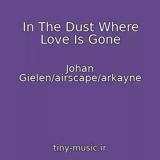 کاور آهنگ In The Dust Where Love Is Gone از Johan Gielen/airscape/arkayne