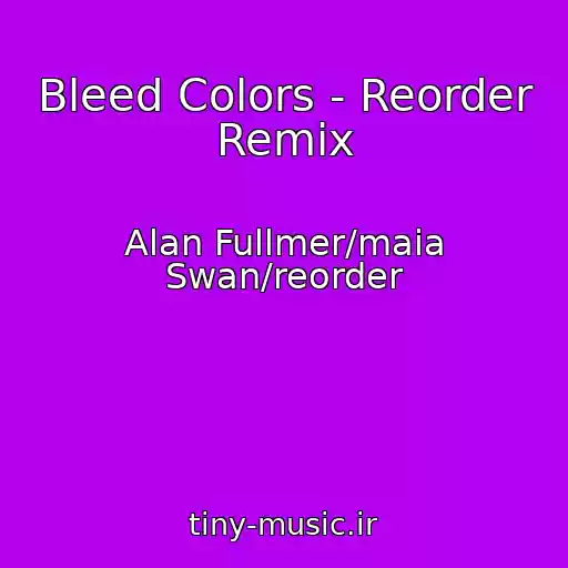 کاور آهنگ Bleed Colors - Reorder Remix از Alan Fullmer/maia Swan/reorder