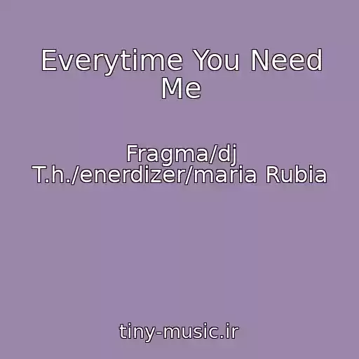 کاور آهنگ Everytime You Need Me از Fragma/dj T.h./enerdizer/maria Rubia