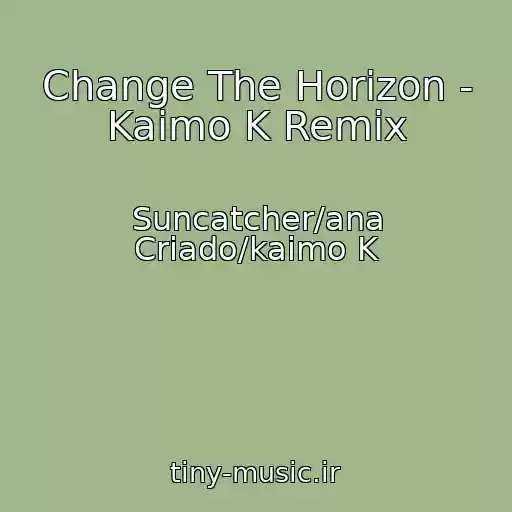 کاور آهنگ Change The Horizon - Kaimo K Remix از Suncatcher/ana Criado/kaimo K